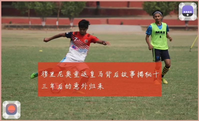 穆里尼奥重返皇马背后故事揭秘十三年后的意外归来