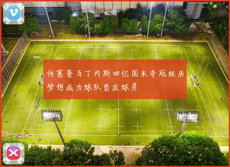 何塞普马丁内斯回忆国米夺冠经历梦想成为球队首发球员