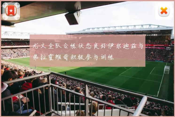 尤文全队合练状态良好伊尔迪兹与弗拉霍维奇积极参与训练